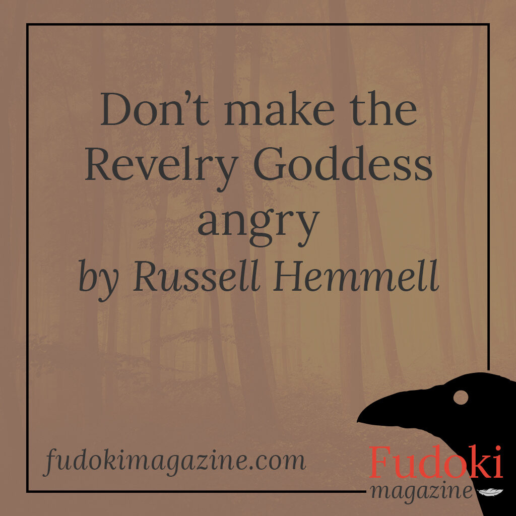 Don't make the Revelry Goddess angry by Russell Hemmell